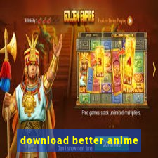 download better anime